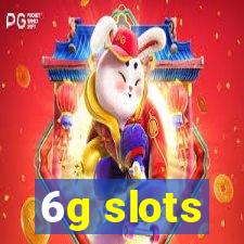 6g slots